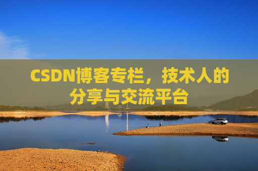 CSDN博客专栏，技术人的分享与交流平台